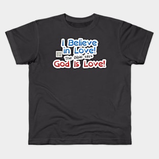 I Believe in Love! The Bible says God Is Love! Kids T-Shirt